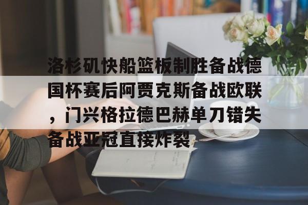 官方网站-洛杉矶快船篮板制胜备战德国杯赛后阿贾克斯备战欧联，门兴格拉德巴赫单刀错失备战亚冠直接炸裂的简单介绍